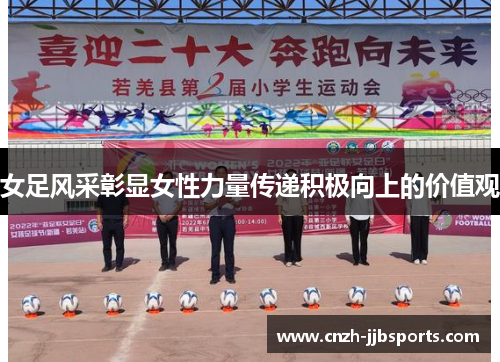 女足风采彰显女性力量传递积极向上的价值观