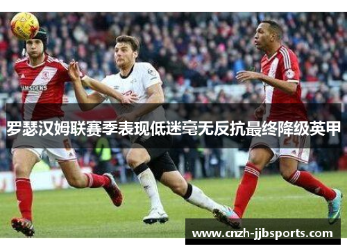 罗瑟汉姆联赛季表现低迷毫无反抗最终降级英甲 罗瑟汉姆联赛季表现低迷毫无反抗最终降级英甲
