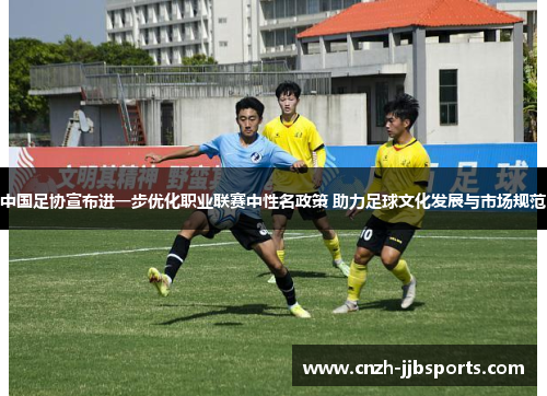 中国足协宣布进一步优化职业联赛中性名政策 助力足球文化发展与市场规范