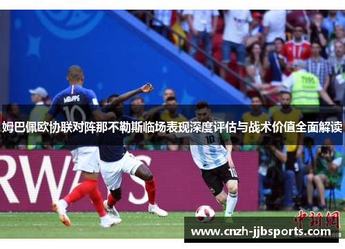 姆巴佩欧协联对阵那不勒斯临场表现深度评估与战术价值全面解读